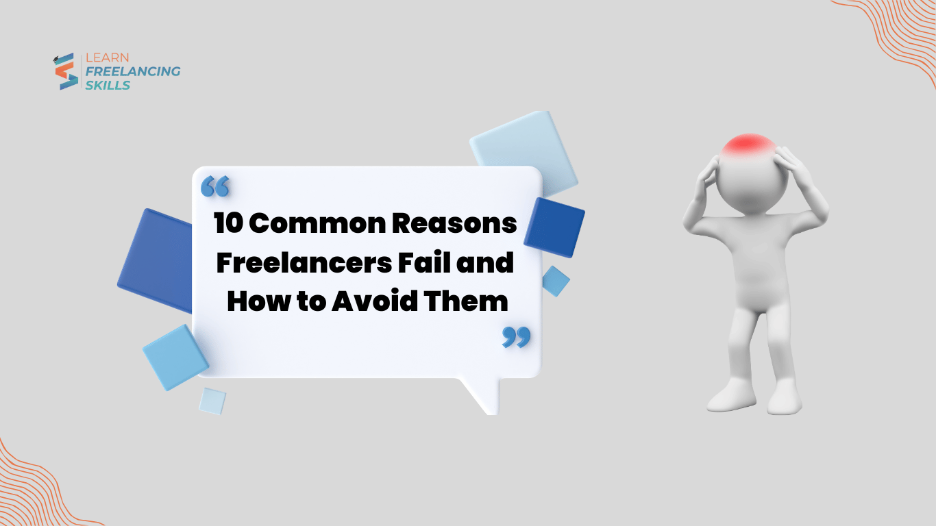 10 Common Reasons Freelancers Fail and How to Avoid Them