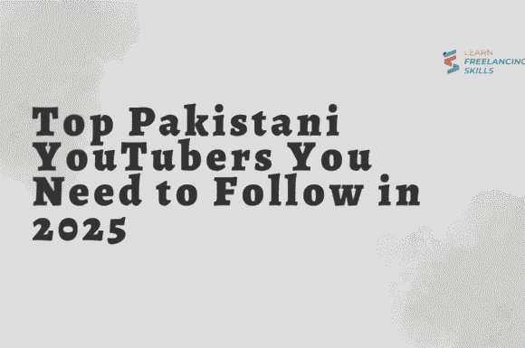 Top Pakistani YouTubers You Need to Follow in 2025