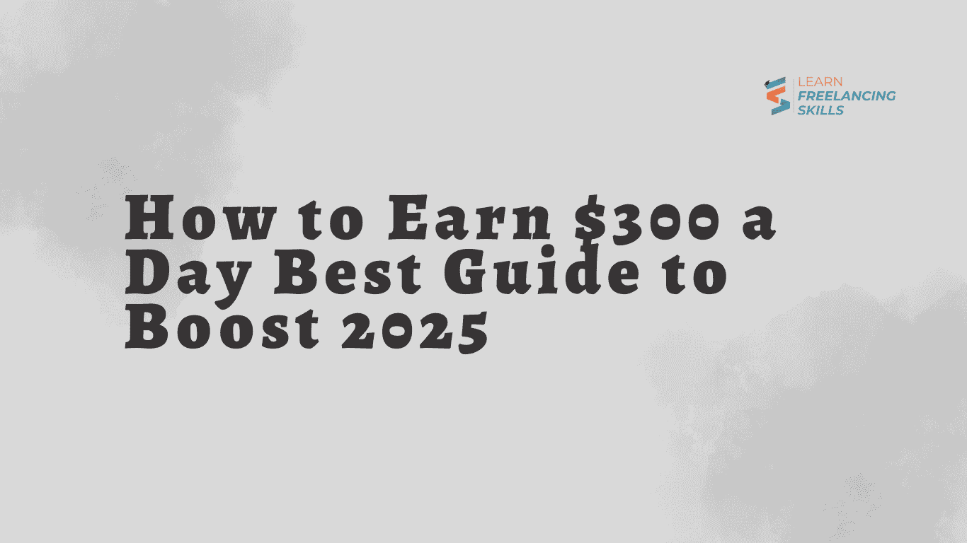 How to Earn $300 a Day Best Guide to Boost 2025