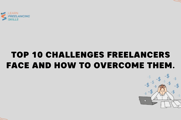 Top 10 Challenges Freelancers Face and How To Overcome Them.